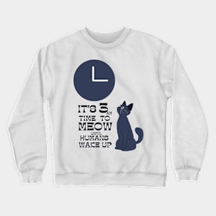 3 am time to wake up humans meow Crewneck Sweatshirt